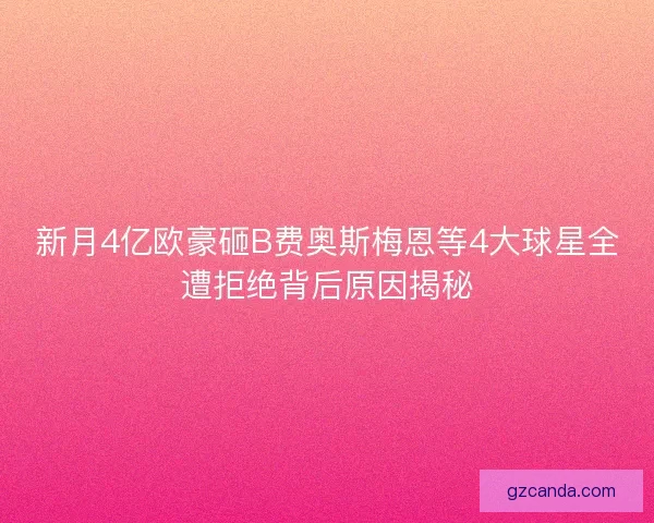 新月4亿欧豪砸B费奥斯梅恩等4大球星全遭拒绝背后原因揭秘 新月4亿欧豪砸B费奥斯梅恩等4大球星全遭拒绝背后原因揭秘